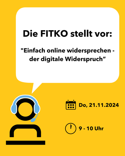Gelber Hintergrund, links unten in schwarz Icon-Figur (Oberkörper) mit blauem Headset hinter Tisch oder Rednerpult. Darüber Sprechblase: "Die FITKO stellt vor: Einfach online widersprechen - der digitale Widerspruch". Rechts darunter die Veranstaltungsdaten: Do. 21.11.2024, 9-10 Uhr.