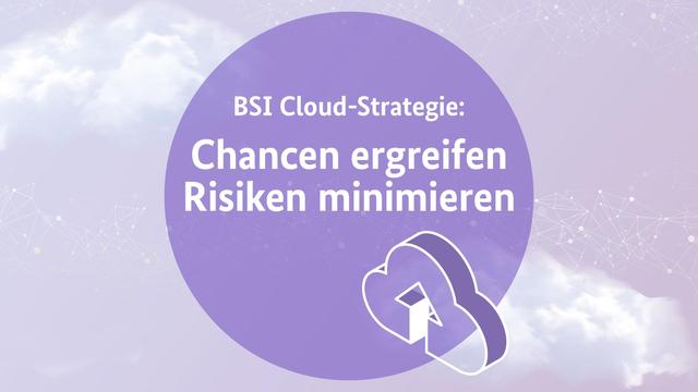 BSI Cloud-Strategie: Chancen ergreifen Risiken minimieren.