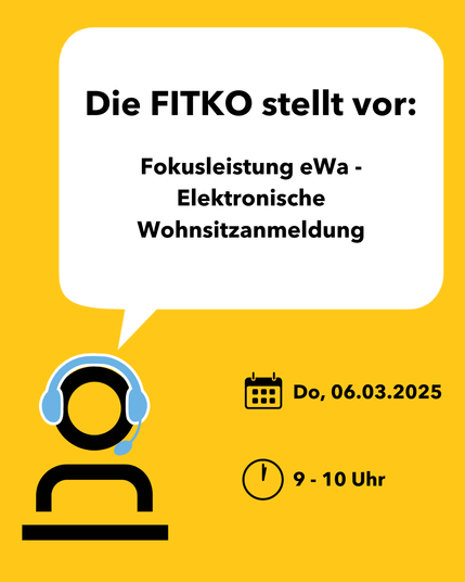Gelber Hintergrund, links unten in schwarz Icon-Figur (Oberkörper) mit blauem Headset hinter Tisch oder Rednerpult. Darüber Sprechblase: "Die FITKO stellt vor: Fokusleistung eWa - Elektronische Wohnsitzanmeldung". Rechts darunter die Veranstaltungsdaten: Do. 06.03.2025, 9-10 Uhr.