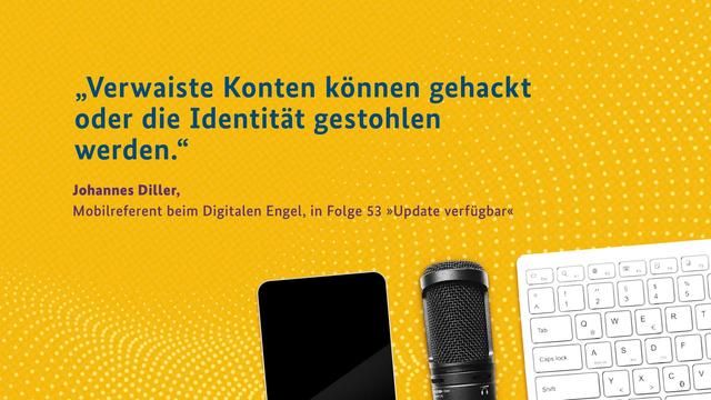 "Verwaiste Konten können gehackt oder die Identität gestohlen werden", sagt Johannes Diller, Mobilreferent beim Digitalen Engel, in der 53. Folge unseres Podcasts 'Update verfügbar'.
